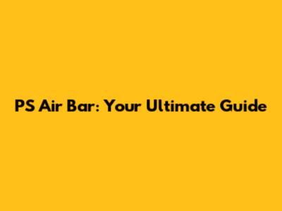 PS Air Bar: Your Ultimate Guide
