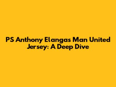PS Anthony Elanga's Man United Jersey: A Deep Dive