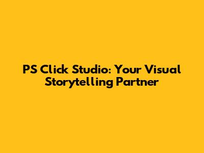PS Click Studio: Your Visual Storytelling Partner