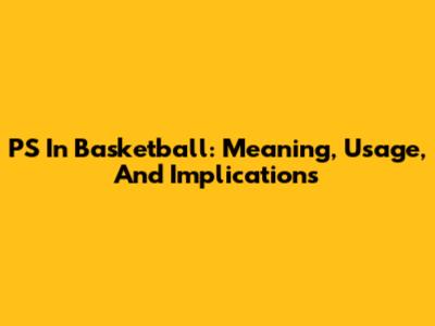 PS In Basketball: Meaning, Usage, And Implications