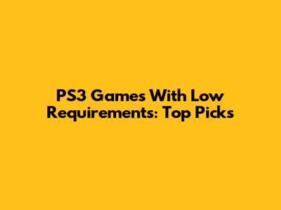 PS3 Games With Low Requirements: Top Picks