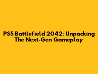 PS5 Battlefield 2042: Unpacking The Next-Gen Gameplay
