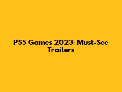 PS5 Games 2023: Must-See Trailers