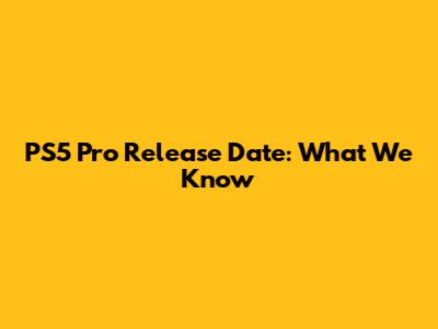 PS5 Pro Release Date: What We Know