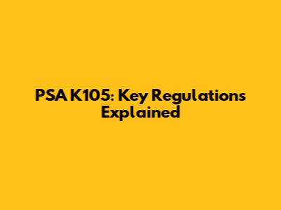 PSA K105: Key Regulations Explained