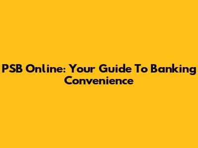 PSB Online: Your Guide To Banking Convenience