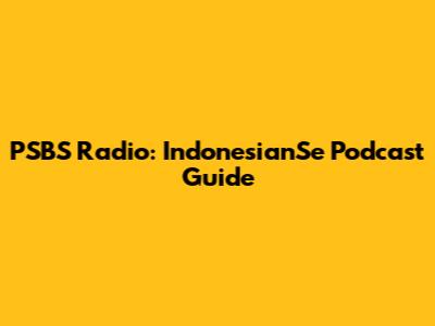 PSBS Radio: IndonesianSe Podcast Guide