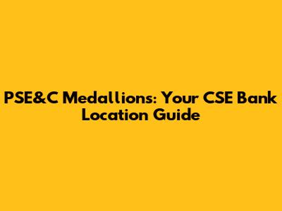 PSE&C Medallions: Your CSE Bank Location Guide