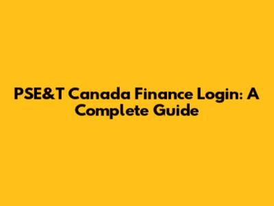 PSE&T Canada Finance Login: A Complete Guide
