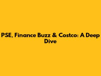 PSE, Finance Buzz & Costco: A Deep Dive