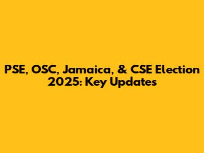 PSE, OSC, Jamaica, & CSE Election 2025: Key Updates