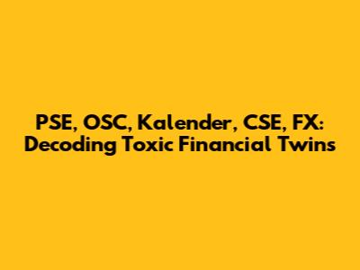 PSE, OSC, Kalender, CSE, FX: Decoding Toxic Financial Twins