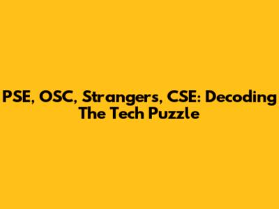 PSE, OSC, Strangers, CSE: Decoding The Tech Puzzle