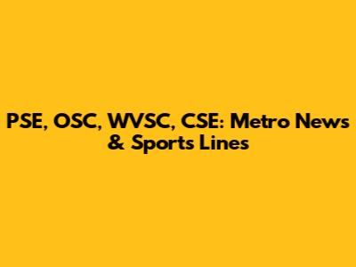 PSE, OSC, WVSC, CSE: Metro News & Sports Lines