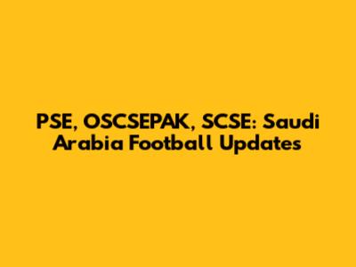 PSE, OSCSEPAK, SCSE: Saudi Arabia Football Updates