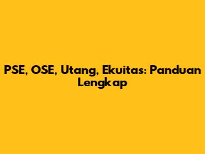PSE, OSE, Utang, Ekuitas: Panduan Lengkap
