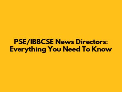 PSE/IBBCSE News Directors: Everything You Need To Know