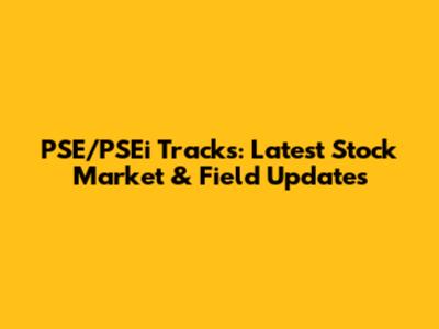 PSE/PSEi Tracks: Latest Stock Market & Field Updates