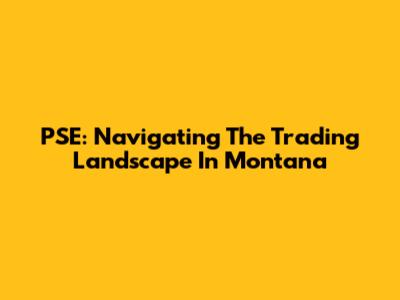 PSE: Navigating The Trading Landscape In Montana