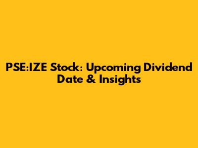 PSE:IZE Stock: Upcoming Dividend Date & Insights