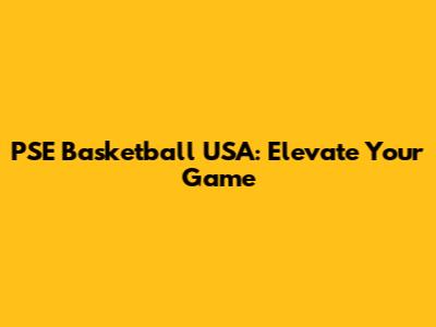 PSE Basketball USA: Elevate Your Game