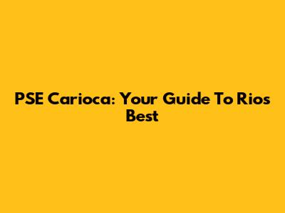 PSE Carioca: Your Guide To Rio's Best
