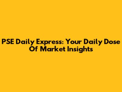 PSE Daily Express: Your Daily Dose Of Market Insights