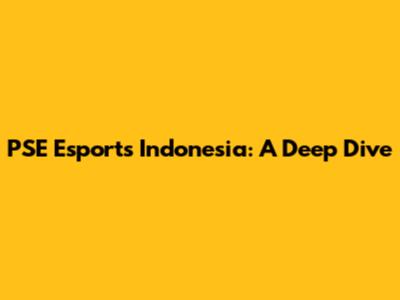 PSE Esports Indonesia: A Deep Dive