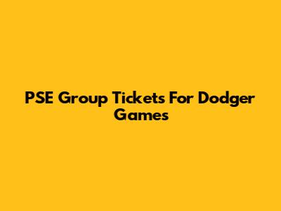 PSE Group Tickets For Dodger Games