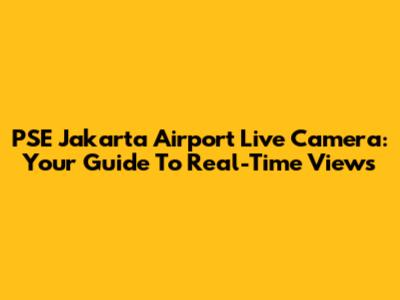 PSE Jakarta Airport Live Camera: Your Guide To Real-Time Views