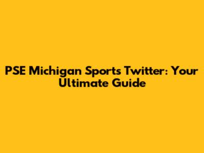 PSE Michigan Sports Twitter: Your Ultimate Guide