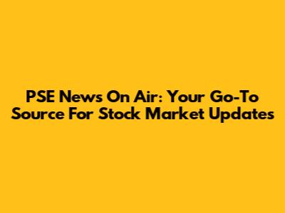PSE News On Air: Your Go-To Source For Stock Market Updates