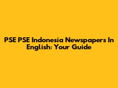 PSE PSE Indonesia Newspapers In English: Your Guide