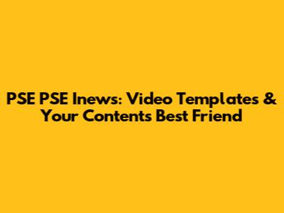 PSE PSE Inews: Video Templates & Your Content's Best Friend