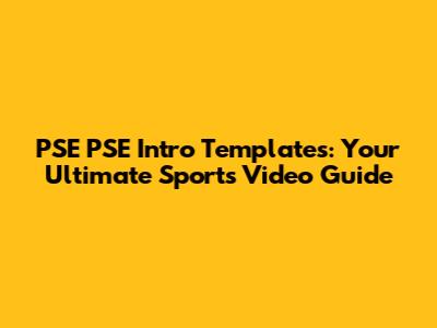 PSE PSE Intro Templates: Your Ultimate Sports Video Guide
