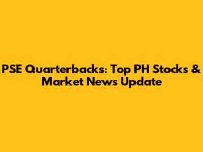 PSE Quarterbacks: Top PH Stocks & Market News Update