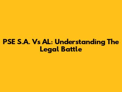 PSE S.A. Vs AL: Understanding The Legal Battle
