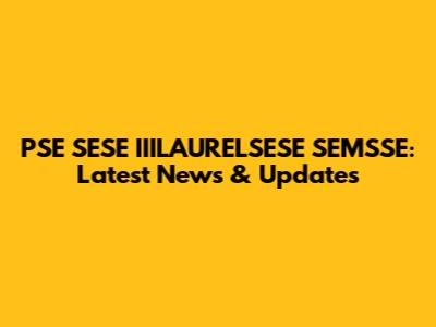 PSE SESE IIILAURELSESE SEMSSE: Latest News & Updates