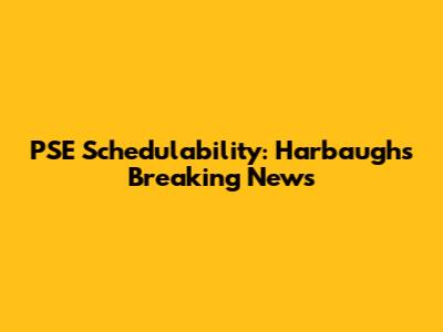 PSE Schedulability: Harbaugh's Breaking News