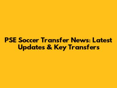 PSE Soccer Transfer News: Latest Updates & Key Transfers