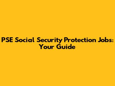 PSE Social Security Protection Jobs: Your Guide