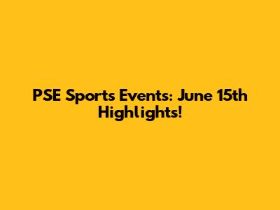 PSE Sports Events: June 15th Highlights!