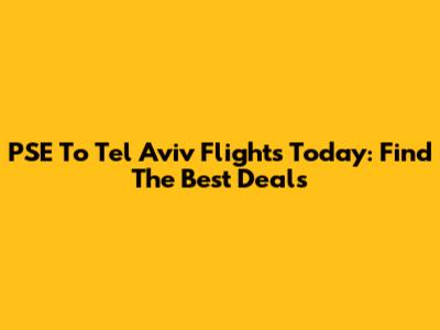 PSE To Tel Aviv Flights Today: Find The Best Deals