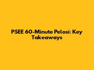 PSEE 60-Minute Pelosi: Key Takeaways