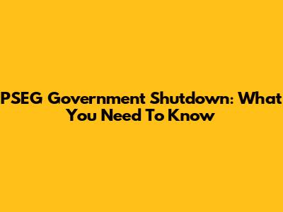 PSEG Government Shutdown: What You Need To Know