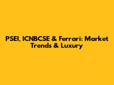 PSEI, ICNBCSE & Ferrari: Market Trends & Luxury