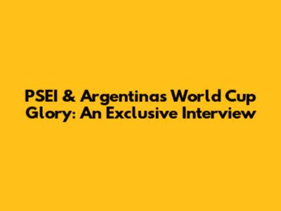 PSEI & Argentina's World Cup Glory: An Exclusive Interview