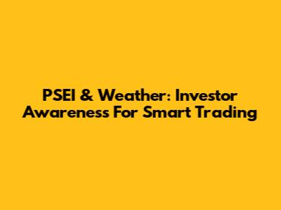 PSEI & Weather: Investor Awareness For Smart Trading