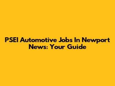PSEI Automotive Jobs In Newport News: Your Guide