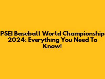 PSEI Baseball World Championship 2024: Everything You Need To Know!